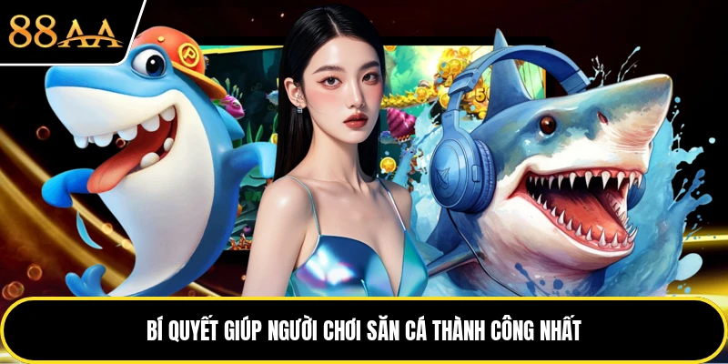 Bí quyết giúp người chơi săn cá thành công nhất