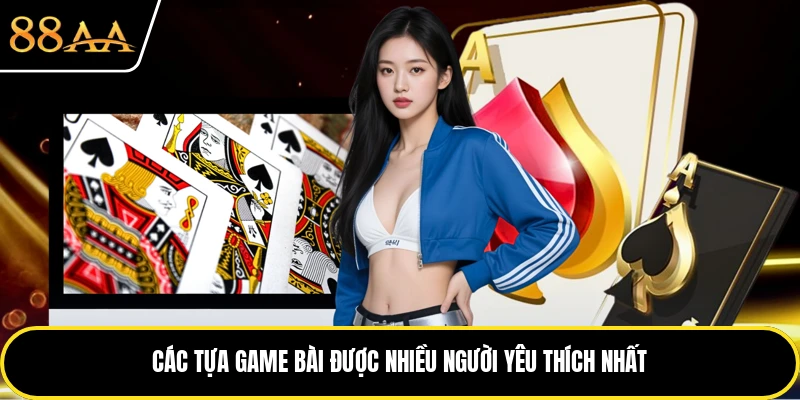 Các tựa game bài được nhiều người yêu thích nhất
