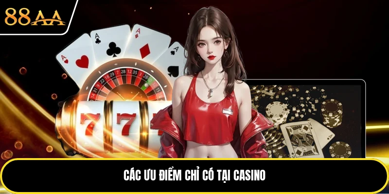 Các ưu điểm chỉ có tại casino