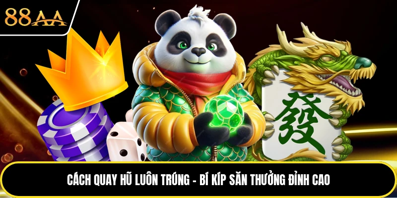 Cách Quay Hũ Luôn Trúng - Bí Kíp Săn Thưởng Đỉnh Cao