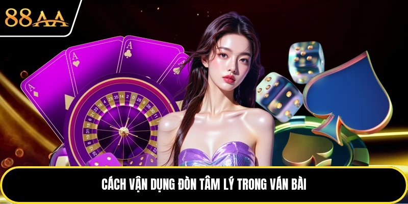 Cách vận dụng đòn tâm lý trong ván bài