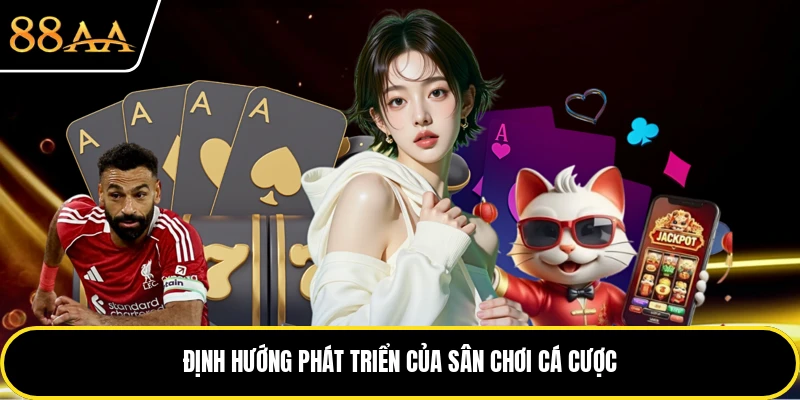 Định hướng phát triển của sân chơi cá cược