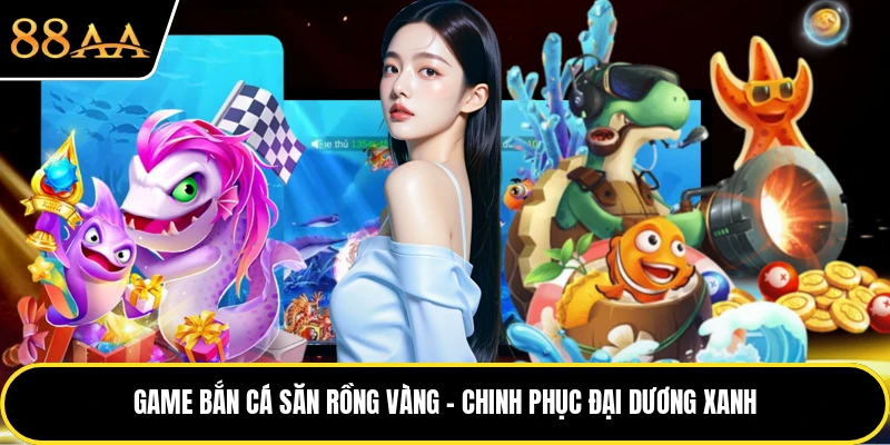 Game Bắn Cá Săn Rồng Vàng - Chinh Phục Đại Dương Xanh