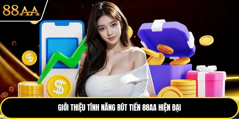 Giới thiệu tính năng rút tiền 88AA hiện đại