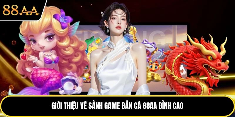 Giới thiệu về sảnh game bắn cá 88AA đỉnh cao
