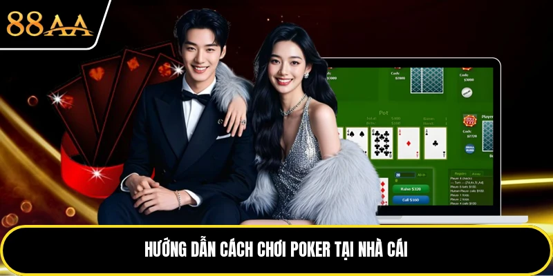 Hướng dẫn cách chơi poker tại nhà cái