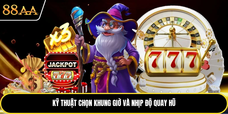 Kỹ thuật chọn khung giờ và nhịp độ quay hũ