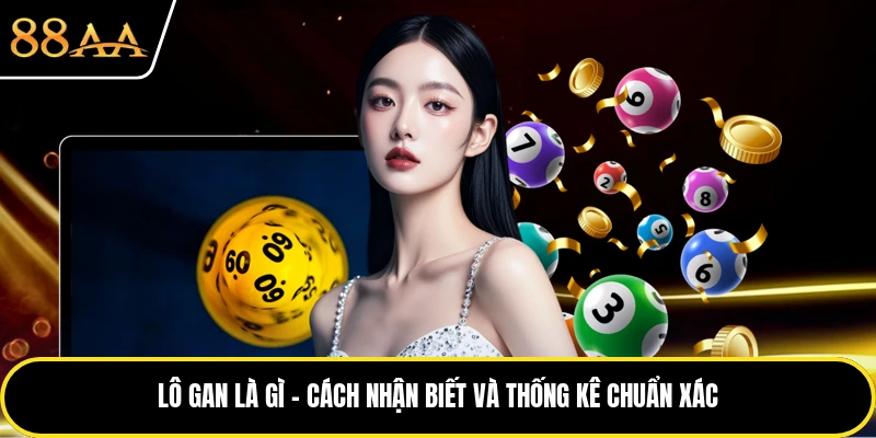 Lô Gan Là Gì - Cách Nhận Biết Và Thống Kê Chuẩn Xác