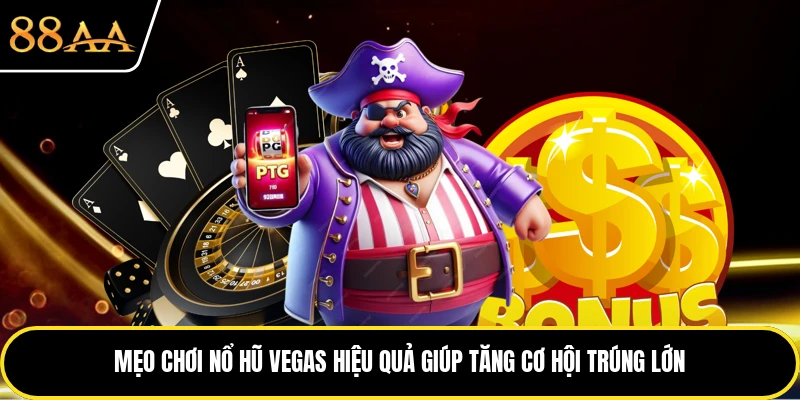 Mẹo Chơi Nổ Hũ Vegas Hiệu Quả Giúp Tăng Cơ Hội Trúng Lớn