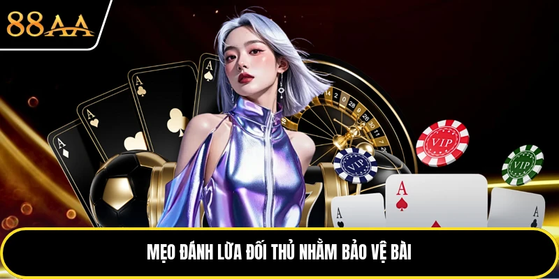 Mẹo đánh lừa đối thủ nhằm bảo vệ bài