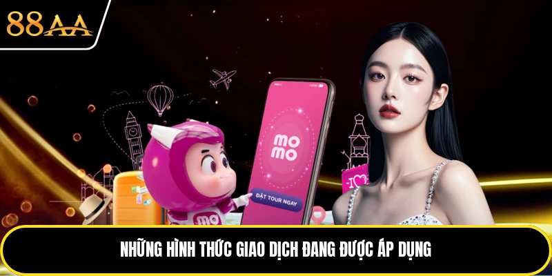 Những hình thức giao dịch đang được áp dụng