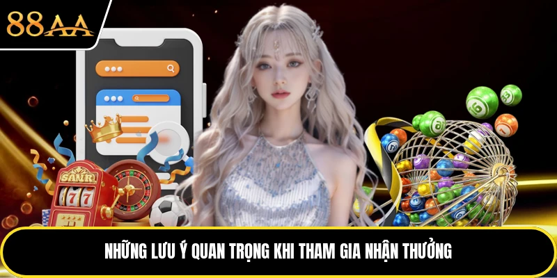 Những lưu ý quan trọng khi tham gia nhận thưởng