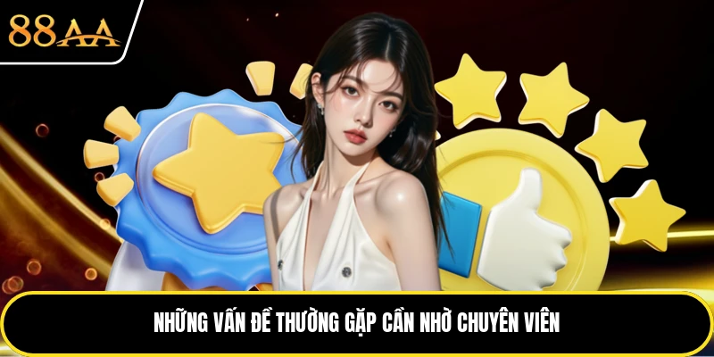 Những vấn đề thường gặp cần nhờ chuyên viên