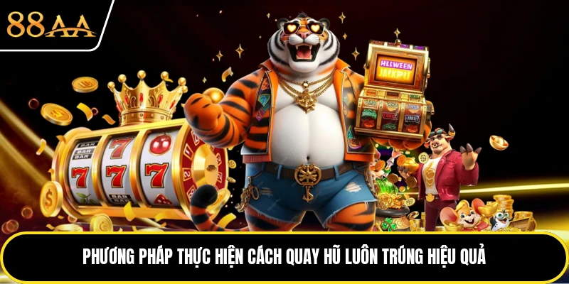 Phương pháp thực hiện cách quay hũ luôn trúng hiệu quả