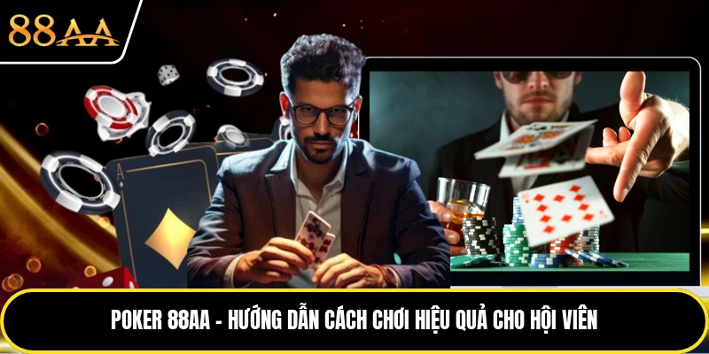 Poker 88AA - Hướng Dẫn Cách Chơi Hiệu Quả Cho Hội Viên