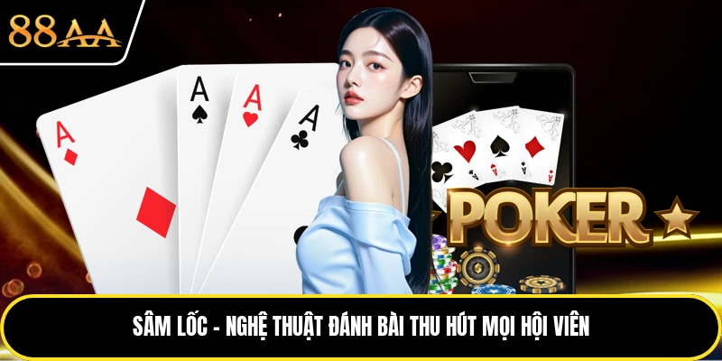 Sâm Lốc - Nghệ Thuật Đánh Bài Thu Hút Mọi Hội Viên