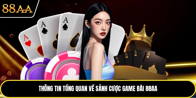 Thông tin tổng quan về sảnh cược game bài 88AA