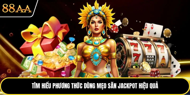 Tìm hiểu phương thức dùng mẹo săn jackpot hiệu quả