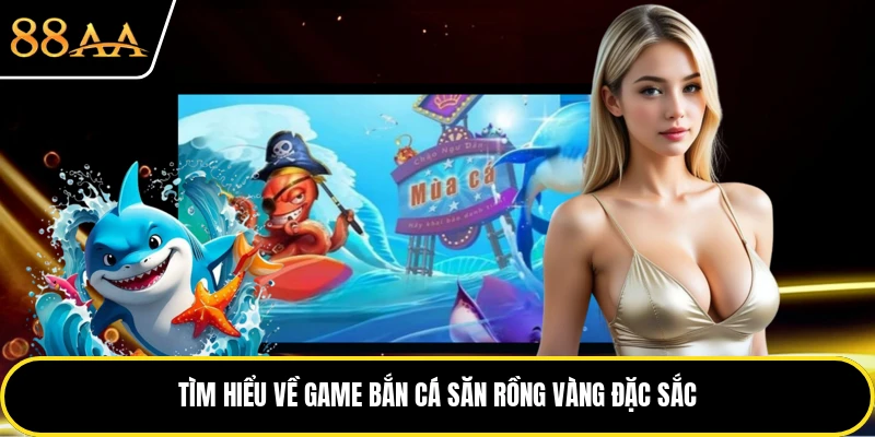 Tìm hiểu về game bắn cá săn rồng vàng đặc sắc