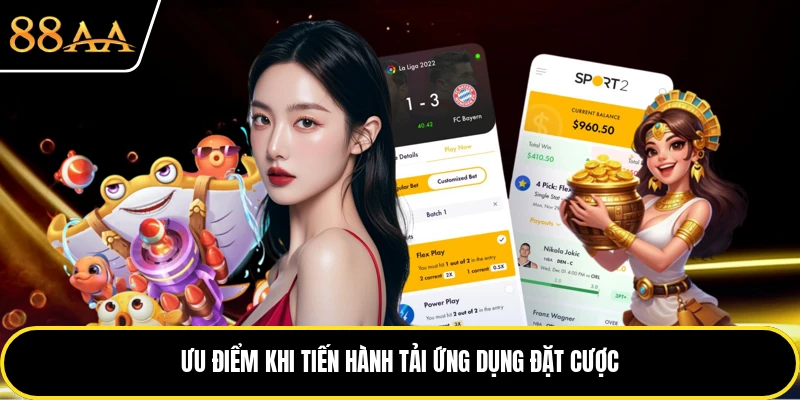 Ưu điểm khi tiến hành tải ứng dụng đặt cược