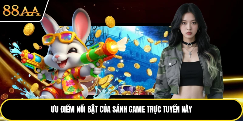 Ưu điểm nổi bật của sảnh game trực tuyến này
