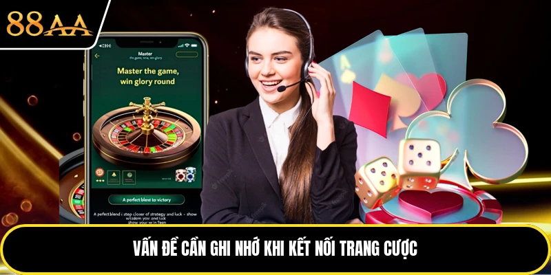 Vấn đề cần ghi nhớ khi kết nối trang cược